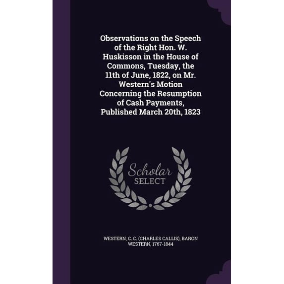 Observations on the Speech of the Right Hon. W. Huskisson in the House of Commons, Tuesday, the 11th of June, 1822, on Mr. Western's Motion Concerning the Resumption of Cash Payments, Published March 20th, 1823 (Hardcover)