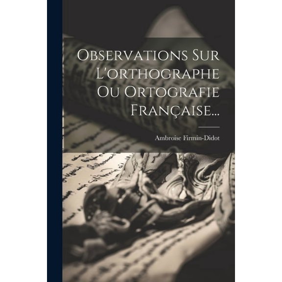 Observations Sur L'orthographe Ou Ortografie Franaise... (Paperback)