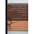 thumbnail image 1 of Observations on the Treatment of the Epiphora, or Watery Eye, and on the Fistula Lacrymalis: Together With Remarks on the Introduction of the Male Catheter, and on the Treatment of Haemorrhoids (Paper, 1 of 1