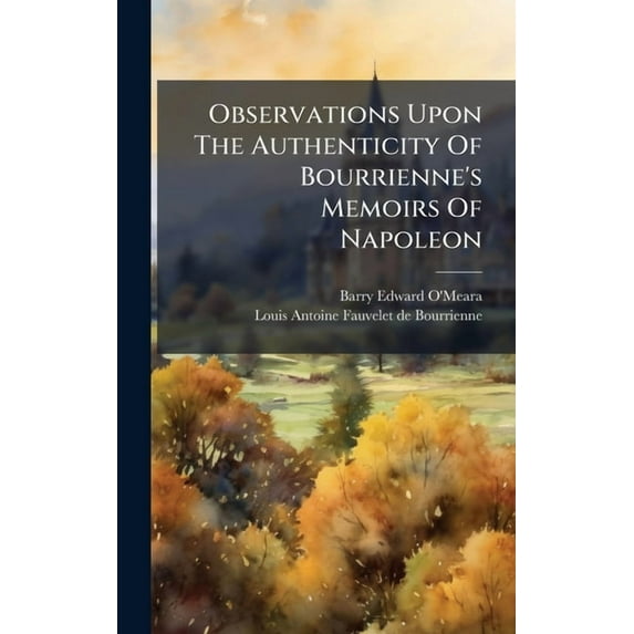 Observations Upon The Authenticity Of Bourrienne's Memoirs Of Napoleon, (Hardcover)