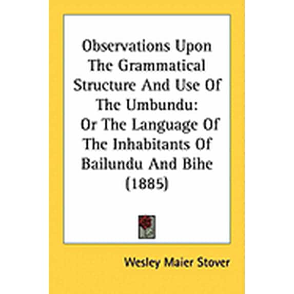 Observations Upon The Grammatical Structure And Use Of The Umbundu : Or The Language Of The Inhabitants Of Bailundu And Bihe (1885) (Paperback)