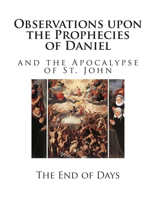 End of Days: Observations upon the Prophecies of Daniel: and the Apocalypse of St. John (Paperback)