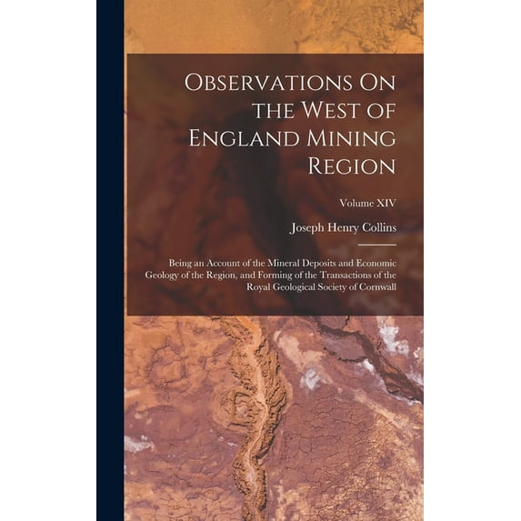Observations On the West of England Mining Region: Being an Account of the Mineral Deposits and Economic Geology of the Region, and Forming of the Transactions of the Royal Geological Society of Cornw