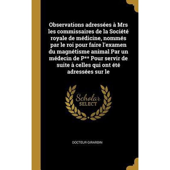 Observations Adresses  Mrs Les Commissaires de la Socit Royale de Mdicine, Nomms Par Le Roi Pour Faire l'Examen Du Magntisme Animal Par Un Mde Hardcover