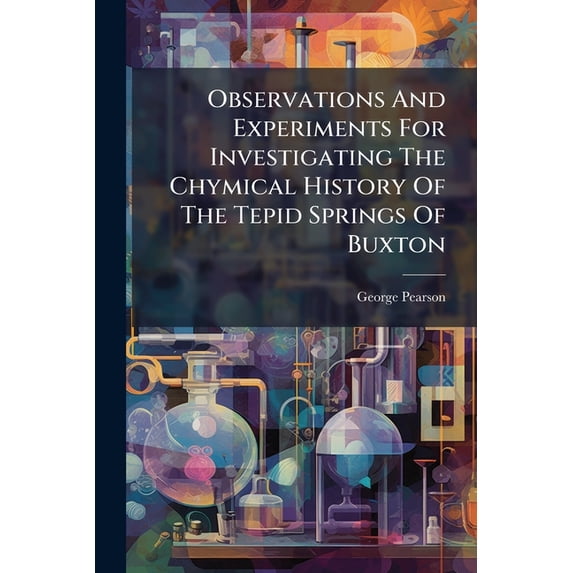 Observations And Experiments For Investigating The Chymical History Of The Tepid Springs Of Buxton (Paperback)