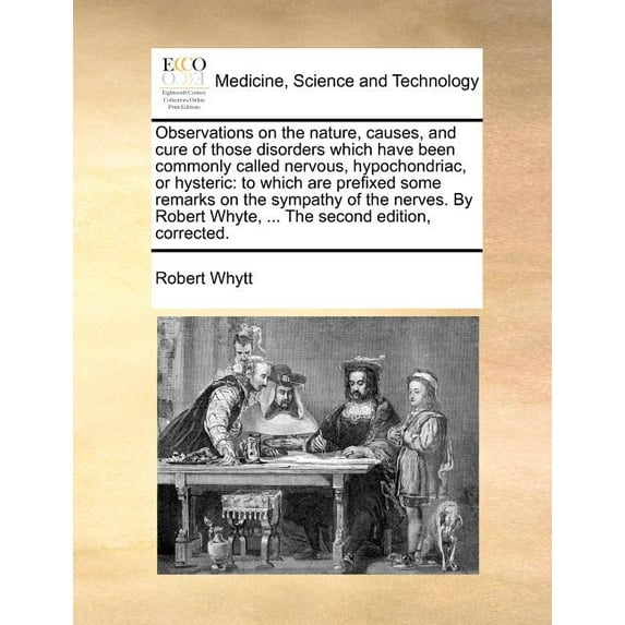Observations on the nature, causes, and cure of those disorders which have been commonly called nervous, hypochondriac, or hysteric: to which are prefixed some remarks on the sympathy of the nerves. B