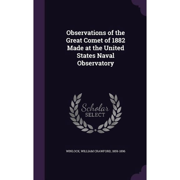 Observations of the Great Comet of 1882 Made at the United States Naval Observatory (Hardcover)