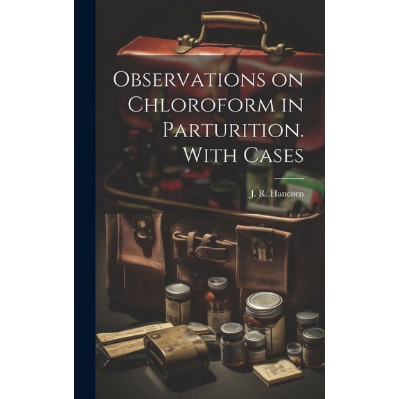 Observations on Chloroform in Parturition. With Cases (Hardcover)