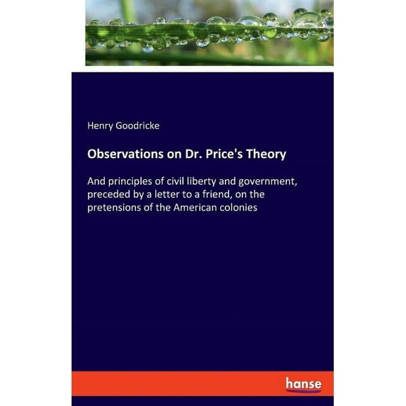 Observations on Dr. Price's Theory: And principles of civil liberty and government, preceded by a letter to a friend, on, (Paperback)