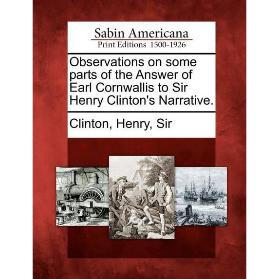 Observations on Some Parts of the Answer of Earl Cornwallis to Sir Henry Clinton's Narrative., (Paperback)