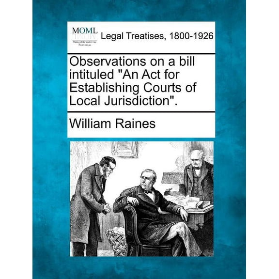 Observations on a Bill Intituled an ACT for Establishing Courts of Local Jurisdiction. (Paperback)