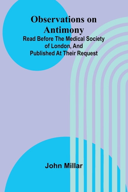 Observations on antimony; Read before the Medical Society of London, and published at their request, (Paperback)