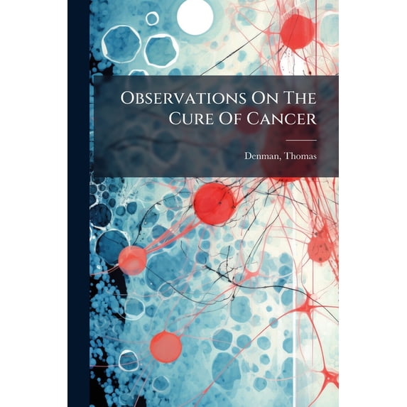 Observations On The Cure Of Cancer : With Some Remarks Upon Mr. Young's Treatment Of That Disease (Paperback)