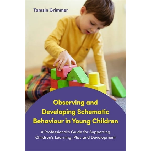 Observing and Developing Schematic Behaviour in Young Children: A Professional's Guide for Supporting Children's Learnin, (Paperback)