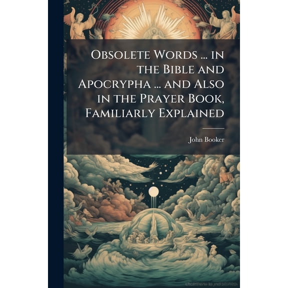 Obsolete Words ... in the Bible and Apocrypha ... and Also in the Prayer Book, Familiarly Explained (Paperback)