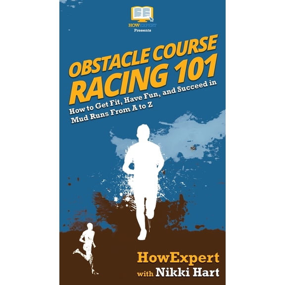 Obstacle Course Racing 101: How to Get Fit, Have Fun, and Succeed in Mud Runs From A to Z, (Hardcover)