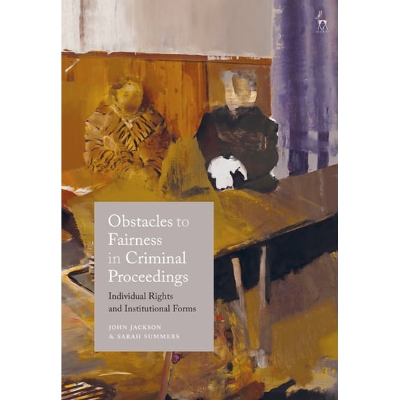 Obstacles to Fairness in Criminal Proceedings: Individual Rights and Institutional Forms, (Hardcover)