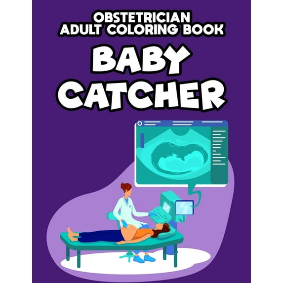 Obstetrician Adult Coloring Book Baby Catcher: Relaxing Designs And Hilarious Quotes To Color, Obstetrician-Inspired Col, (Paperback)