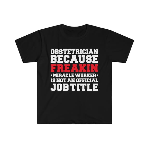 Obstetrician because Miracle Worker not a job title Unisex T-shirt S-3XL