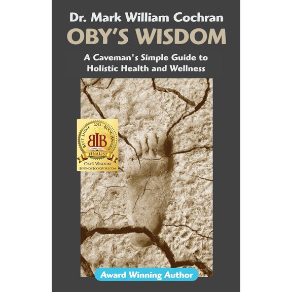 Oby's Wisdom! a Caveman's Simple Guide to Holistic Health and Wellness, (Paperback)
