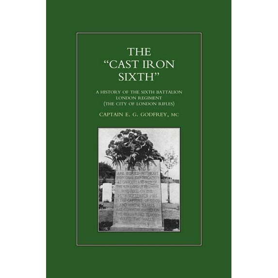 History of the 6th Battalion - London Regiment: OCAST-IRON O SIXTH. A History of the SiXth Battalion - London Regiment (The City of London Rifles) (Paperback)