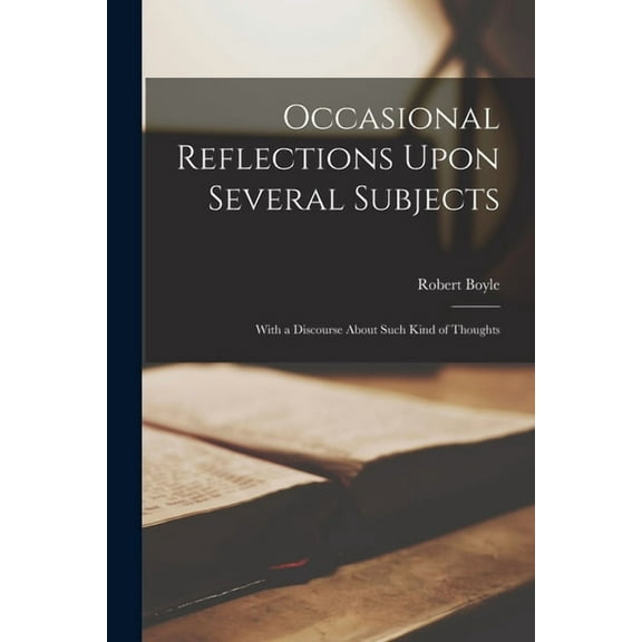 Occasional Reflections Upon Several Subjects: With a Discourse About Such Kind of Thoughts, (Paperback)