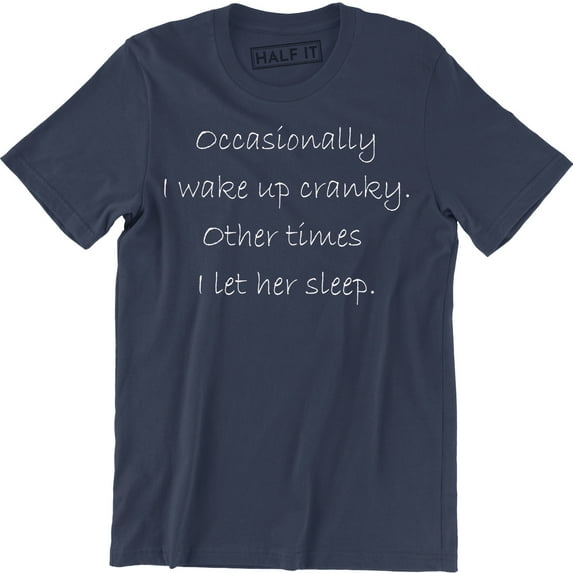 Occasionally I Wake Up Cranky Other Times I Let Her Sleep Men's T-Shirt