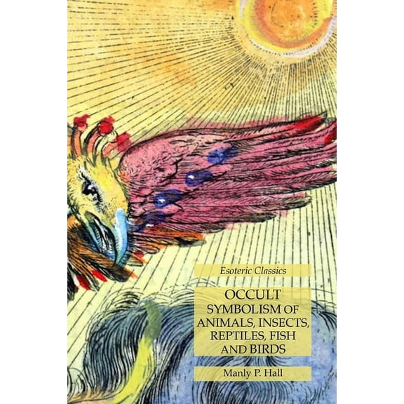 Occult Symbolism of Animals, Insects, Reptiles, Fish and Birds: Esoteric Classics, (Paperback)