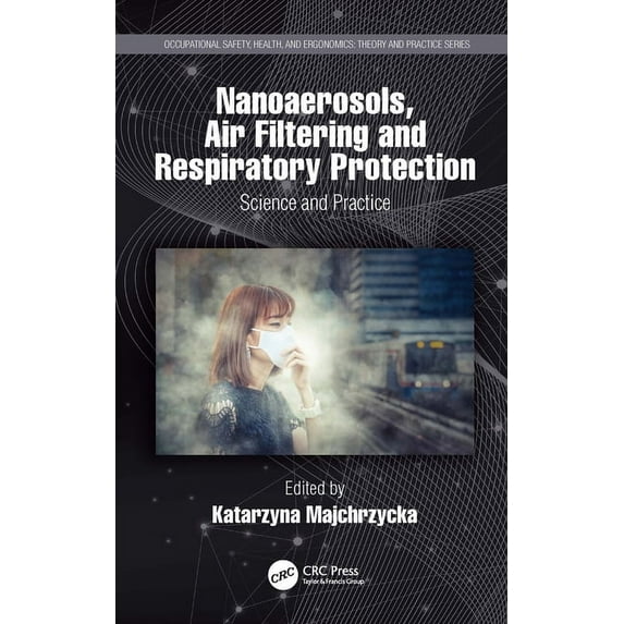 Occupational Safety, Health, and Ergonom Nanoaerosols, Air Filtering and Respiratory Protection: Science and Practice, (Hardcover)