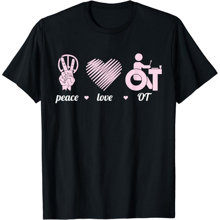 Peace Love Ot T-Shirt For Occupational Therapy Peace Love Ot T-Shirt For Occupational Therapy