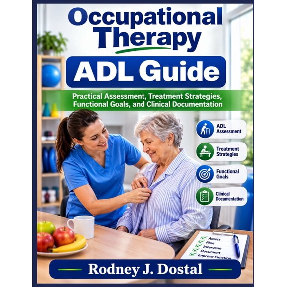 Occupational Therapy ADL Guide: Practical Assessment, Treatment Strategies, Functional Goals, and Clinical Documentation, (Paperback)