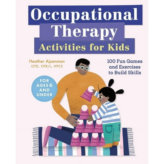 Occupational Therapy Activities for Kids: 100 Fun Games and Exercises to Build Skills, (Paperback)