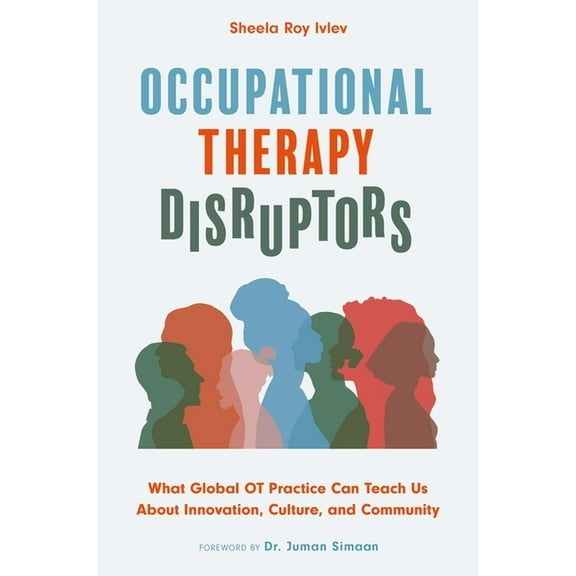 Occupational Therapy Disruptors: What Global OT Practice Can Teach Us about Innovation, Culture, and Community, (Paperback)