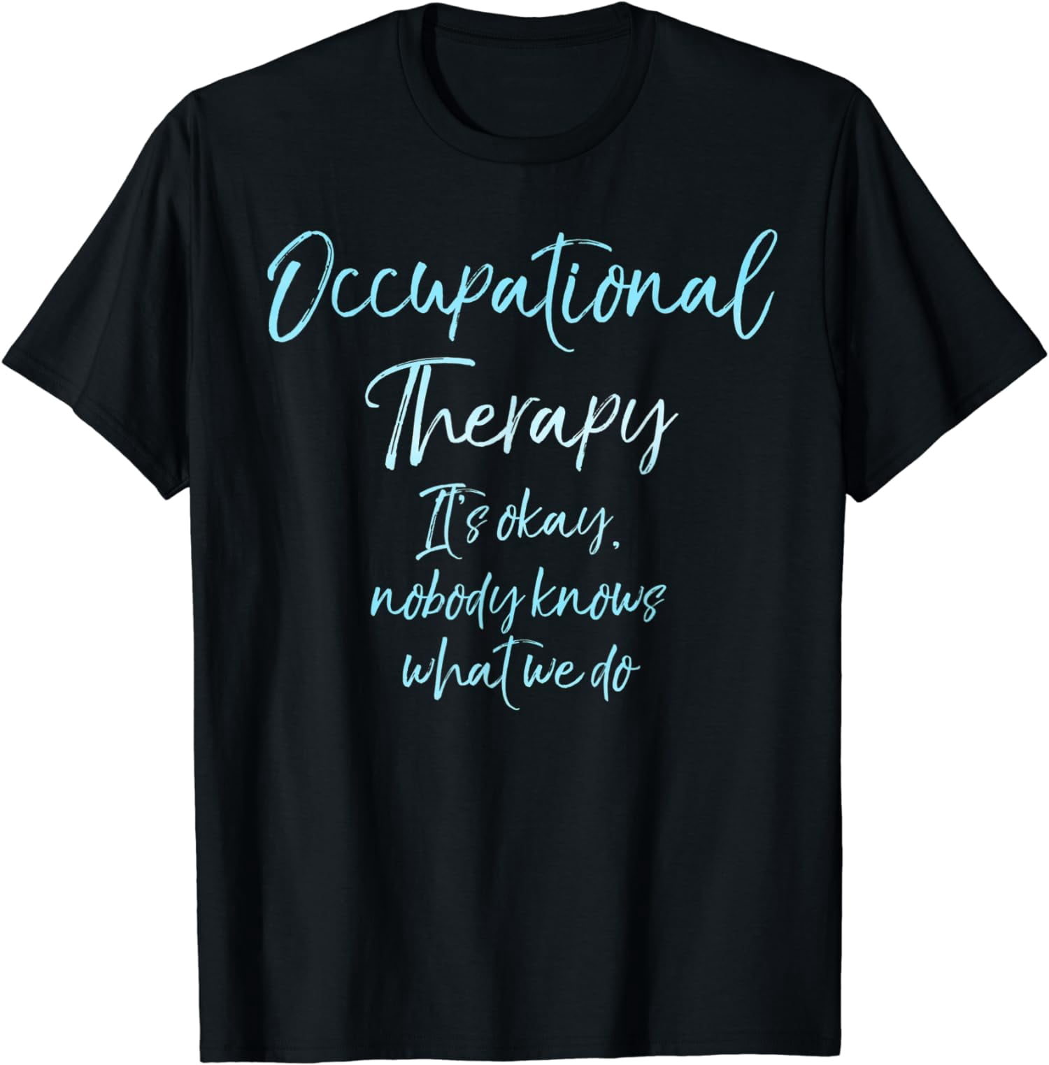 Occupational Therapy It's Okay Nobody Knows What We Do Shirt - Walmart.com