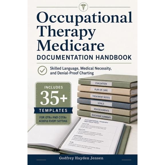 Occupational Therapy Medicare Documentation Handbook: Skilled Language, Medical Necessity, and Denial-Proof Charting, (Paperback)