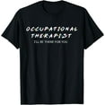 thumbnail image 1 of Occupational Therapy Shirt I will Be There For You Therapist, 1 of 3