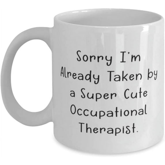 Occupational therapist For Coworkers, Sorry I'm Already Taken by a Super, Gag Occupational therapist 11oz 15oz Mug, Cup From Friends