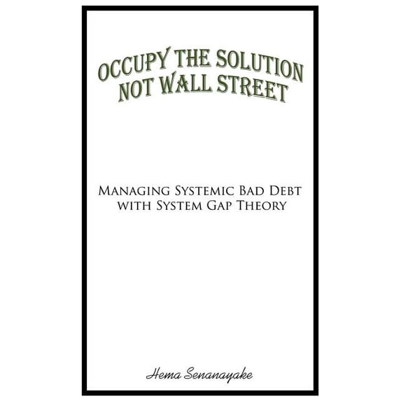Occupy the Solution Not Wall Street : Managing Systemic Bad Debt With System Gap Theory
