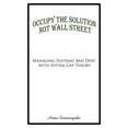 thumbnail image 1 of Occupy the Solution Not Wall Street : Managing Systemic Bad Debt with System Gap Theory (Hardcover), 1 of 1