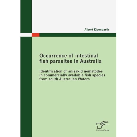 Occurrence of intestinal fish parasites in Australia: Identification of anisakid nematodes in commercially available fis, (Paperback)