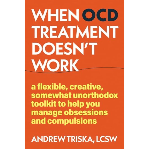 When Ocd Treatment Doesn't Work: A Flexible, Creative, Somewhat Unorthodox Toolkit to Help You Manage Obsessions and Com, (Paperback)
