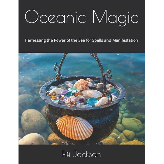 Oceanic Magic: Harnessing the Power of the Sea for Spells and Manifestation (Paperback)