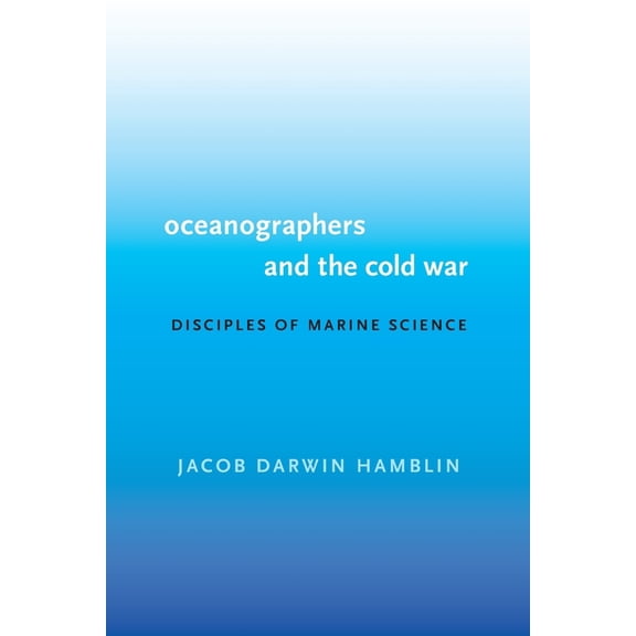 Oceanographers and the Cold War: Disciples of Marine Science, (Paperback)