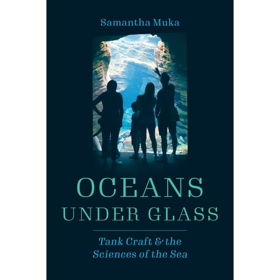 Oceans in Depth Oceans Under Glass: Tank Craft and the Sciences of the Sea, (Hardcover)