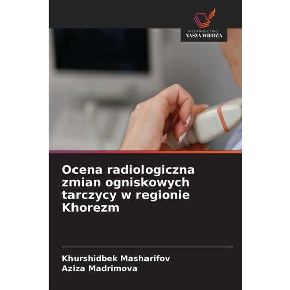 Ocena radiologiczna zmian ogniskowych tarczycy w regionie Khorezm, (Paperback)