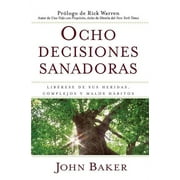JOHN BAKER; DR RICK WARREN Ocho Decisiones Sanadoras (Life&apos;s Healing Choices): Liberese de Sus Heridas, Complejos, Y Habitos, (Paperback)