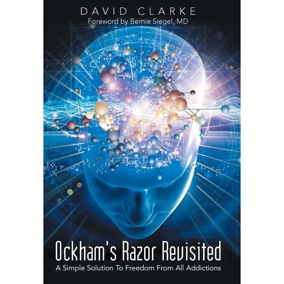 Ockham's Razor Revisited: A Simple Solution To Freedom From All Addictions, (Hardcover)