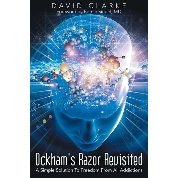 Ockham's Razor Revisited: A Simple Solution To Freedom From All Addictions, (Paperback)