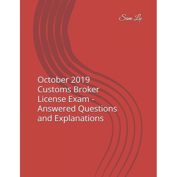 October 2019 Customs Broker License Exam - Answered Questions and Explanations (Paperback)