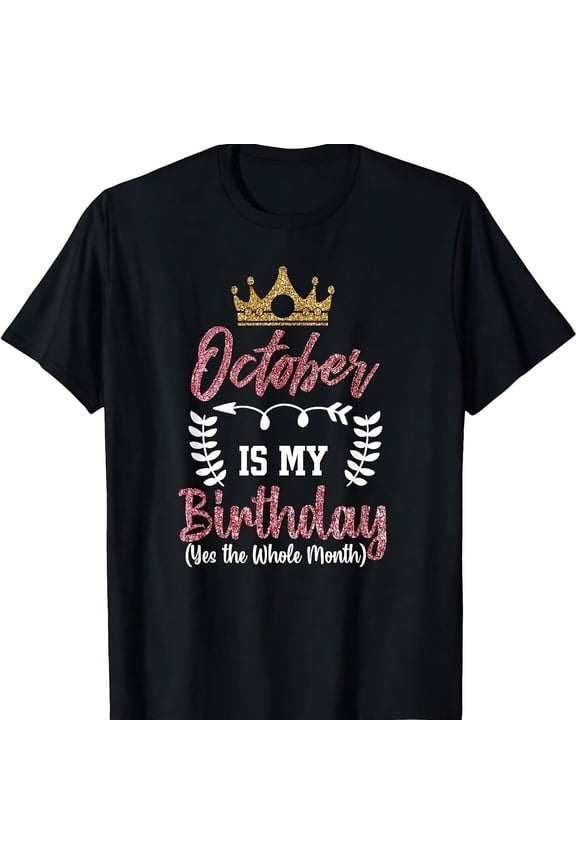 October Is My Birthday Yes The Whole Month Women's T-Shirt - Funny Pink Glitter Gold Crown Queen Graphic Tee - Retro Cute Birthday Month Celebration Apparel